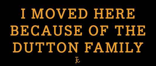 I MOVED HERE BECAUSE OF THE DUTTONS