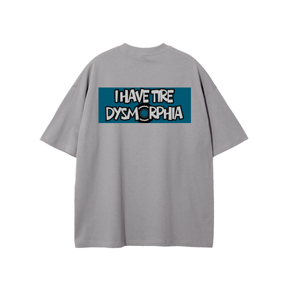 I HAVE TIRE DYSMORPHIA TEE