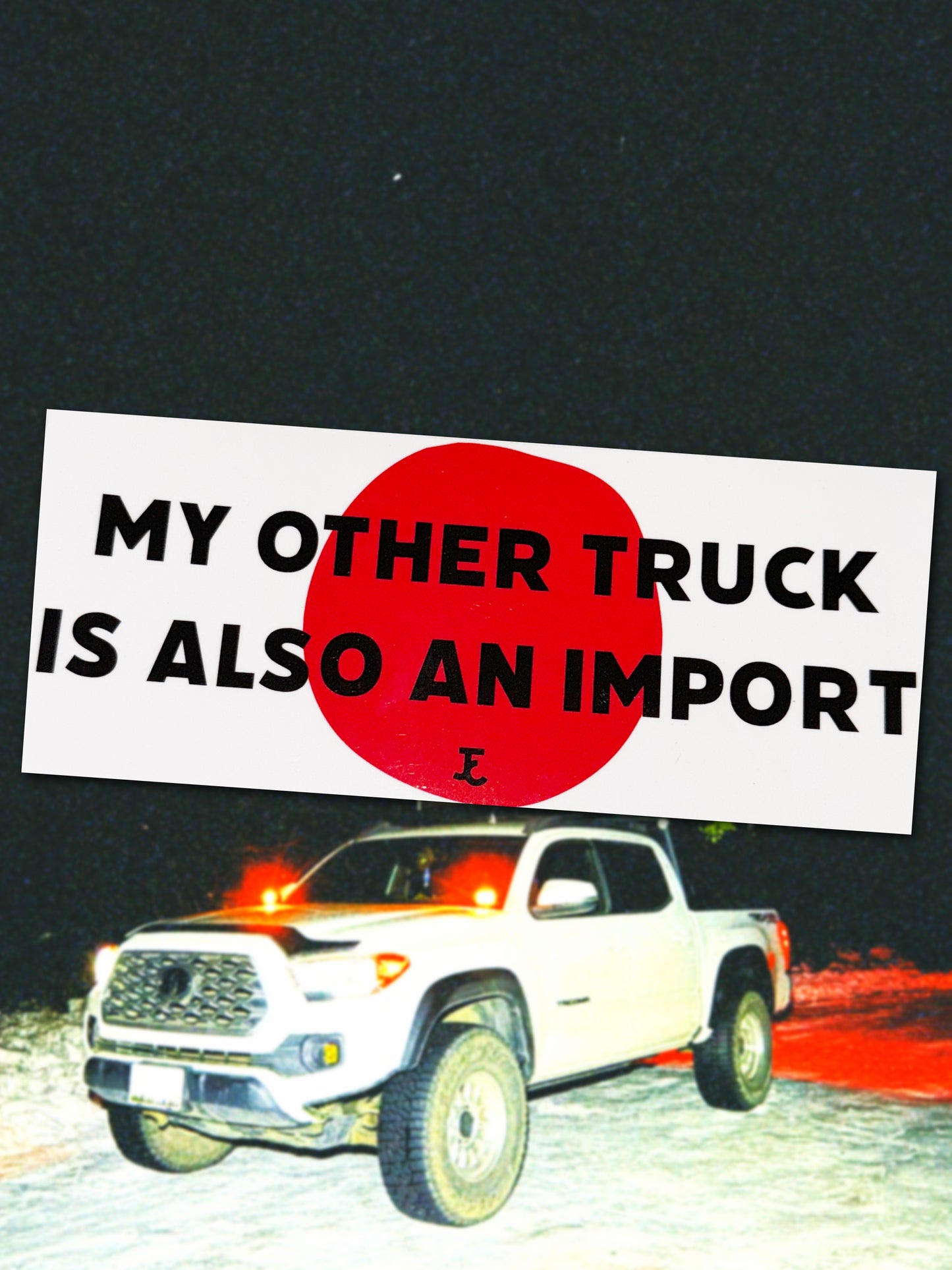 MY OTHER TRUCK IS ALSO AN IMPORT