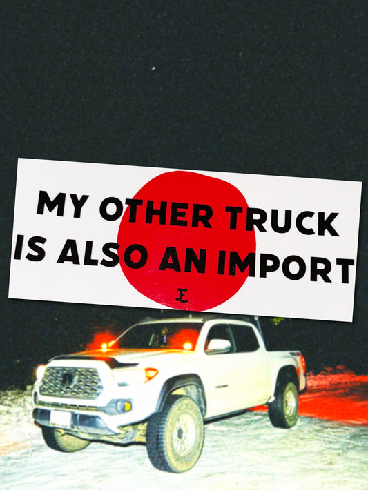 MY OTHER TRUCK IS ALSO AN IMPORT
