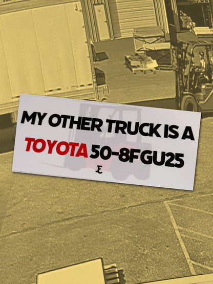 MY OTHER TRUCK IS A TOYOTA FORKLIFT