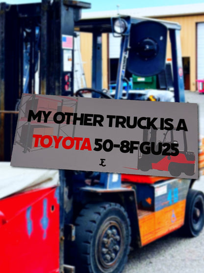 MY OTHER TRUCK IS A TOYOTA FORKLIFT