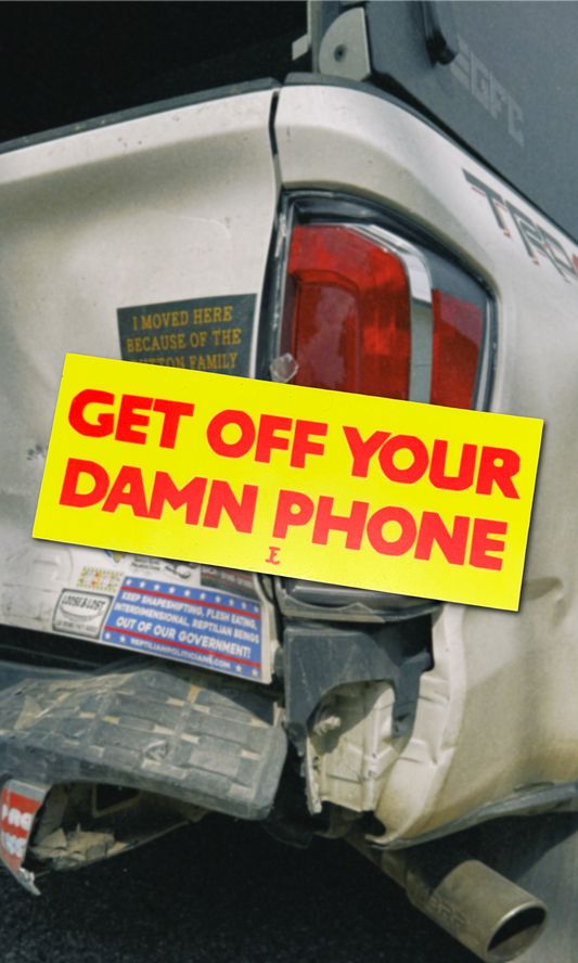 GET OFF YOUR D&%$ PHONE